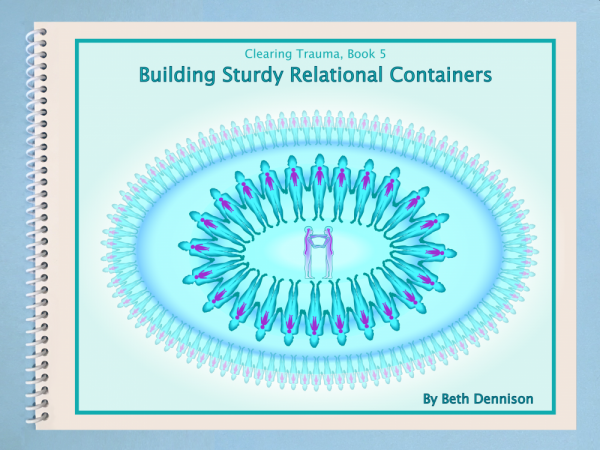 Clearing Trauma Book 5: Building Sturdy Relational Containers